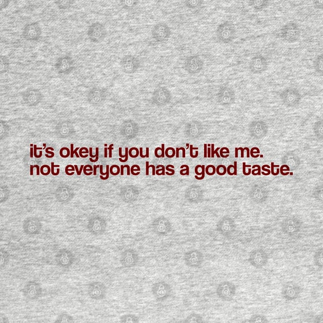 It's Okey If You Don't Like Me Not Everyone Has Perfect Taste by lavishgigi